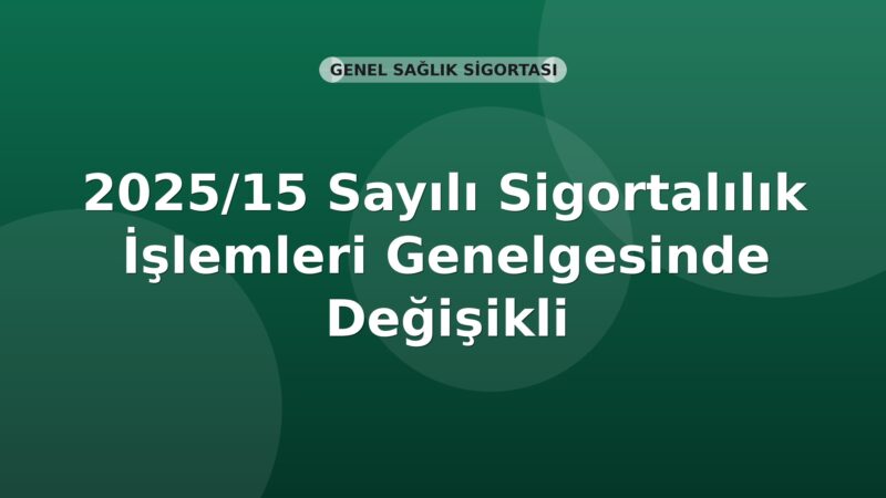 SGK 2025/15 Sayılı Sigortalılık İşlemleri Genelgesinde Değişiklik