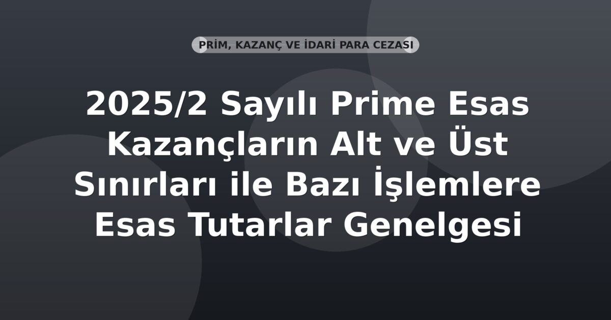 SGK 2025/2 Sayılı Prime Esas Kazançların Alt ve Üst Sınırları ile Bazı İşlemlere Esas Tutarlar Genelgesi