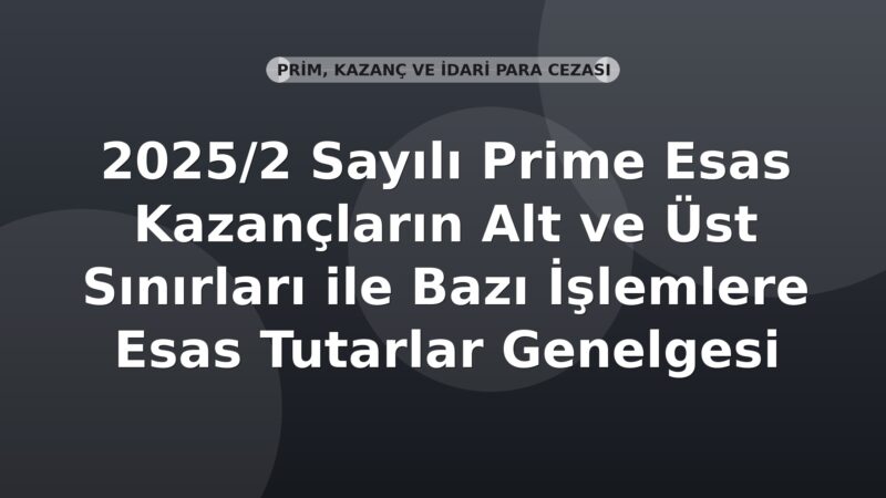 SGK 2025/2 Sayılı Prime Esas Kazançların Alt ve Üst Sınırları ile Bazı İşlemlere Esas Tutarlar Genelgesi
