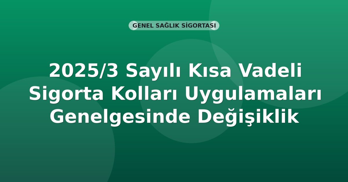 SGK 2025/3 Sayılı Kısa Vadeli Sigorta Kolları Uygulamaları Genelgesinde Değişiklik