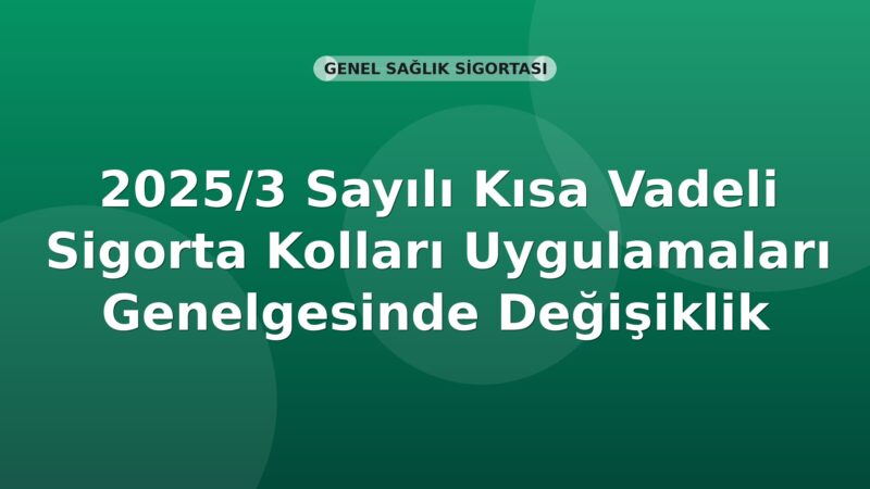 SGK 2025/3 Sayılı Kısa Vadeli Sigorta Kolları Uygulamaları Genelgesinde Değişiklik