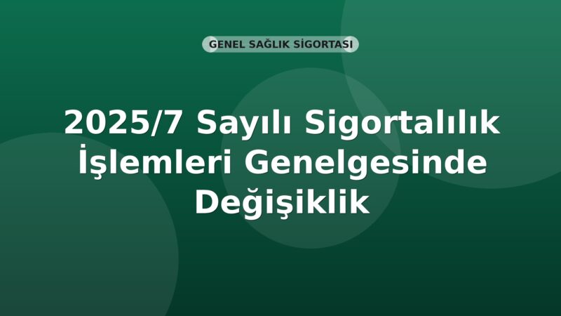 SGK 2025/7 Sayılı Sigortalılık İşlemleri Genelgesinde Değişiklik