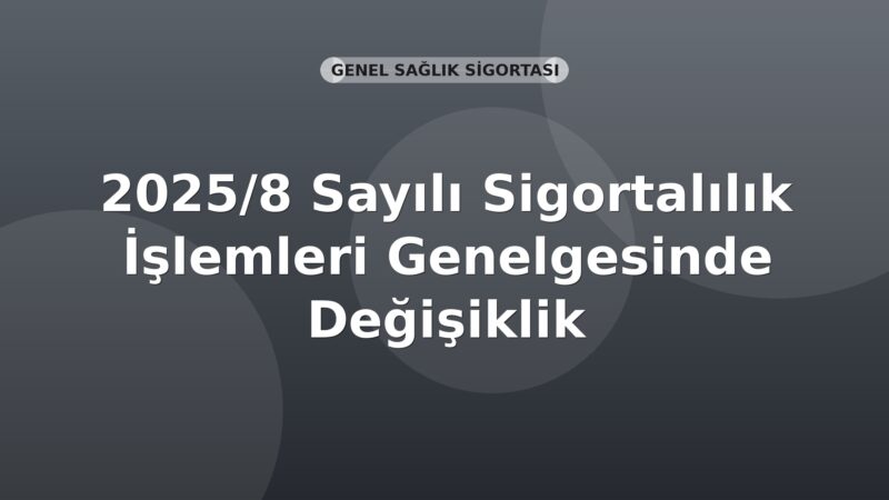SGK 2025/8 Sayılı Sigortalılık İşlemleri Genelgesinde Değişiklik