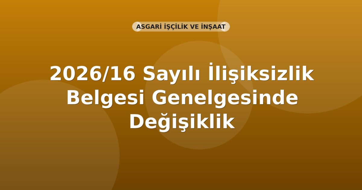 SGK 2026/16 Sayılı İlişiksizlik Belgesi Genelgesinde Değişiklik