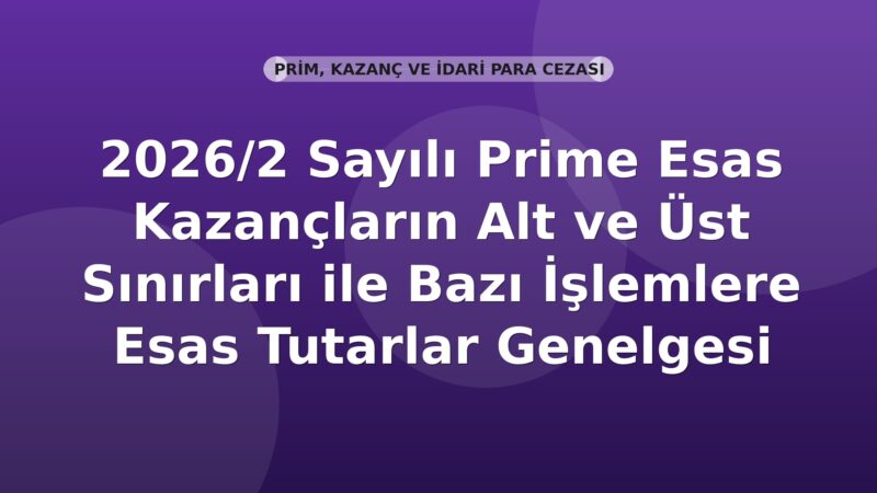 SGK 2026/2 Sayılı Prime Esas Kazançların Alt ve Üst Sınırları ile Bazı İşlemlere Esas Tutarlar Genelgesi