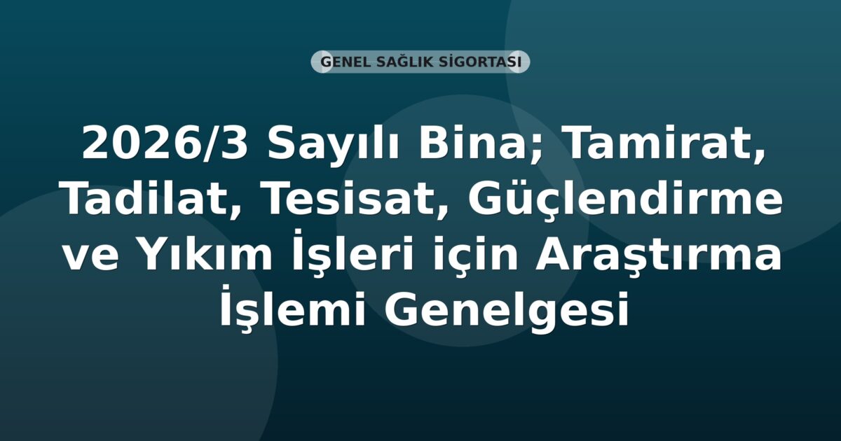 SGK 2026/3 Sayılı Bina; Tamirat, Tadilat, Tesisat, Güçlendirme ve Yıkım İşleri için Araştırma İşlemi Genelgesi