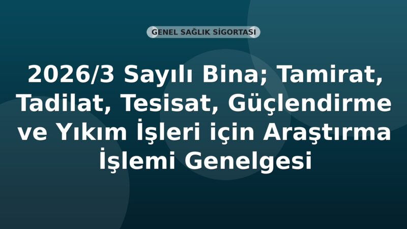 SGK 2026/3 Sayılı Bina; Tamirat, Tadilat, Tesisat, Güçlendirme ve Yıkım İşleri için Araştırma İşlemi Genelgesi