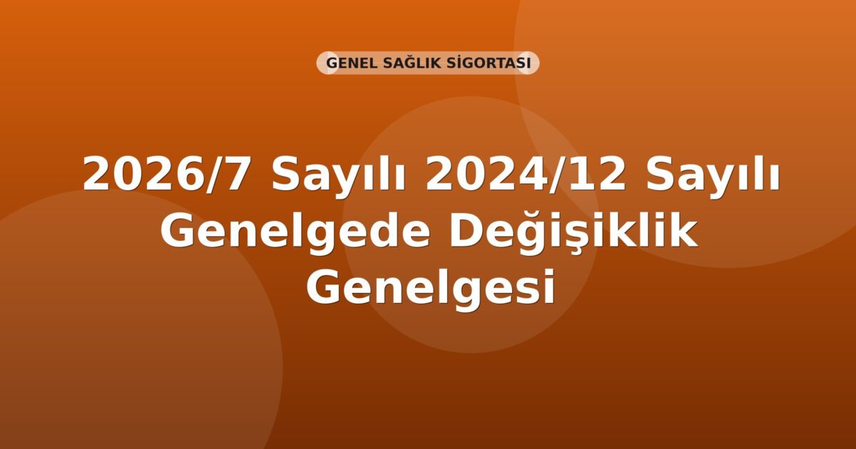 SGK Genelge 2026/7 — 2024/12 Sayılı Genelgede Değişiklik (Tecil İşlemleri)