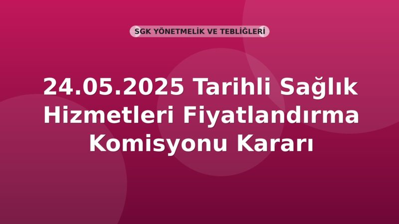 SGK 24.05.2025 Tarihli Sağlık Hizmetleri Fiyatlandırma Komisyonu Kararı