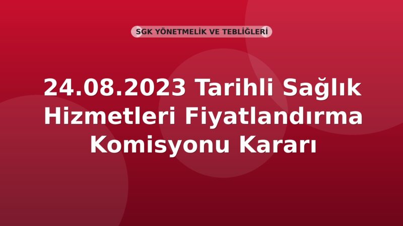 SGK 24.08.2023 Tarihli Sağlık Hizmetleri Fiyatlandırma Komisyonu Kararı