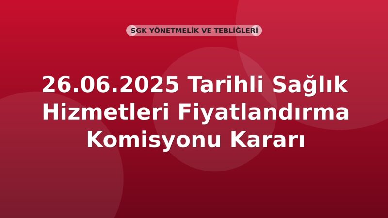 SGK 26.06.2025 Tarihli Sağlık Hizmetleri Fiyatlandırma Komisyonu Kararı