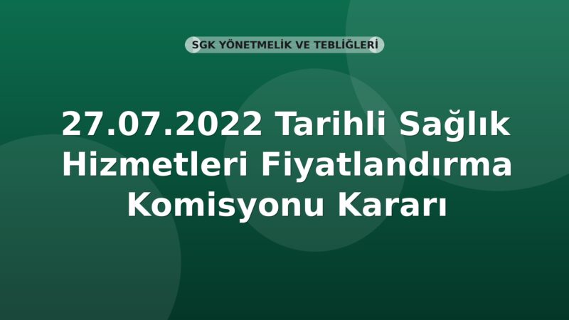 SGK 27.07.2022 Tarihli Sağlık Hizmetleri Fiyatlandırma Komisyonu Kararı