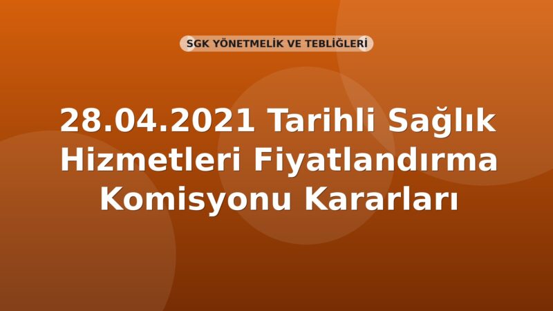 SGK 28.04.2021 Tarihli Sağlık Hizmetleri Fiyatlandırma Komisyonu Kararları