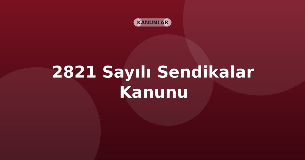 2821 Sayılı Sendikalar Kanunu