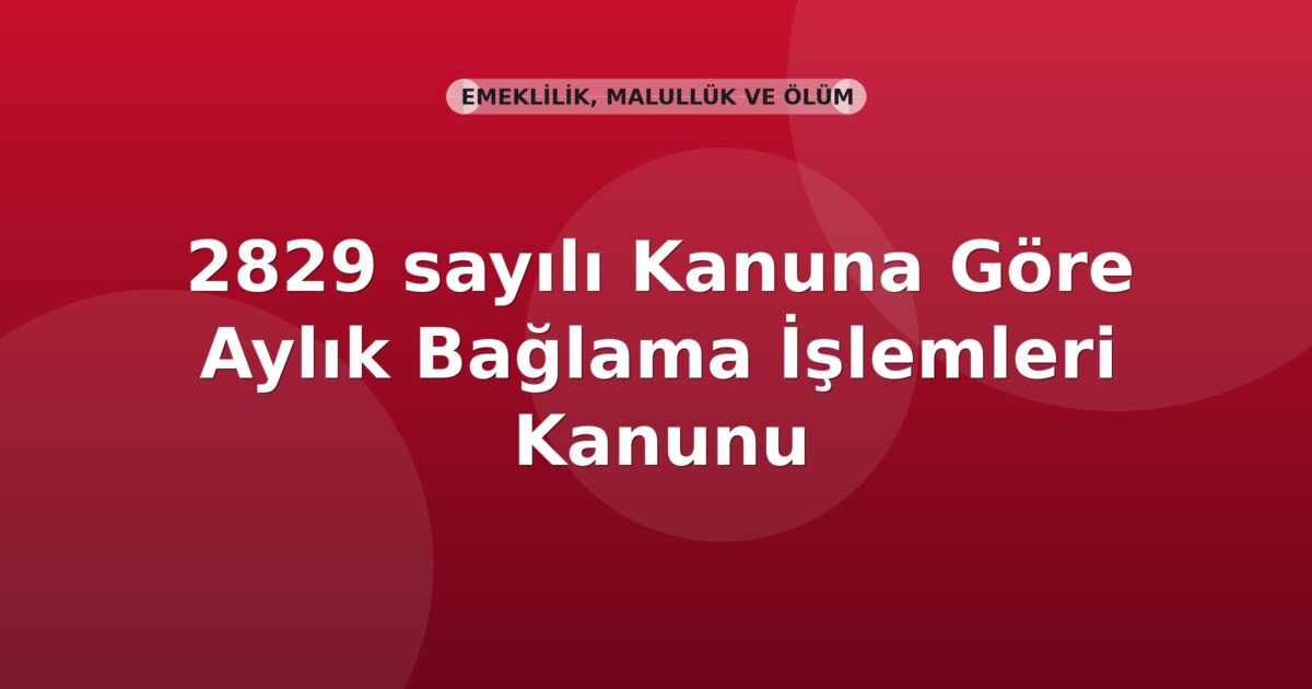 SGK 2829 sayılı Kanuna Göre Aylık Bağlama İşlemleri Genel Yazısı