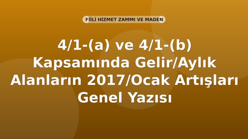 SGK 4/1-(a) ve 4/1-(b) Kapsamında Gelir/Aylık Alanların 2017/Ocak Artışları Genel Yazısı