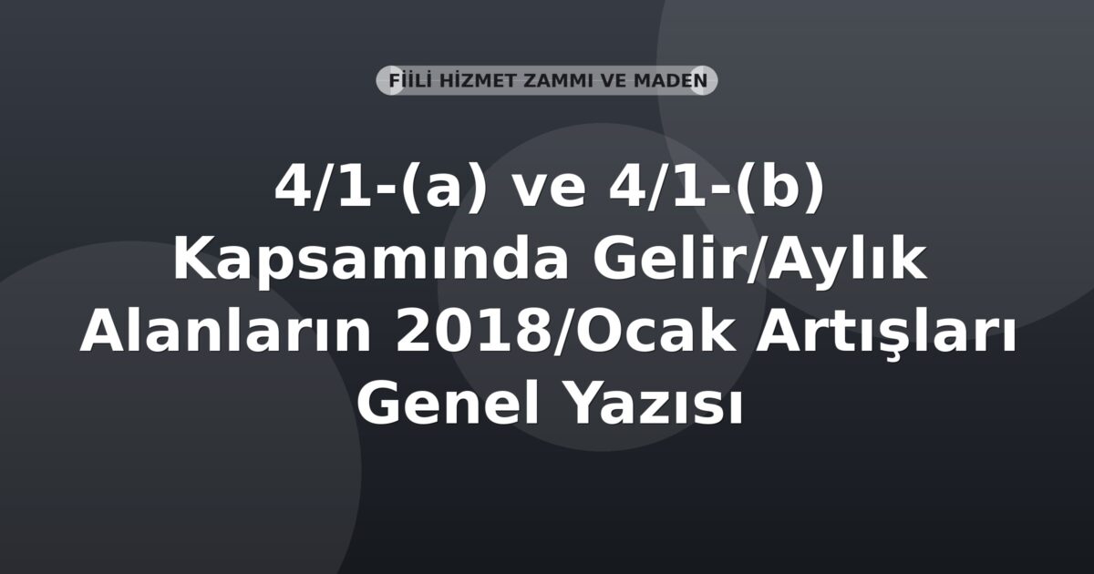 SGK 4/1-(a) ve 4/1-(b) Kapsamında Gelir/Aylık Alanların 2018/Ocak Artışları Genel Yazısı