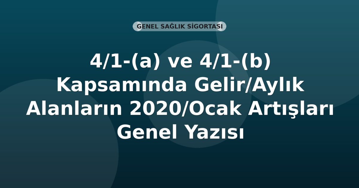 SGK 4/1-(a) ve 4/1-(b) Kapsamında Gelir/Aylık Alanların 2020/Ocak Artışları Genel Yazısı
