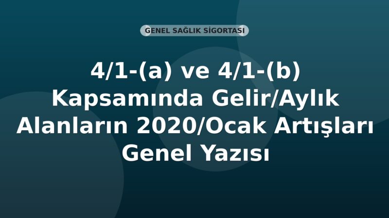 SGK 4/1-(a) ve 4/1-(b) Kapsamında Gelir/Aylık Alanların 2020/Ocak Artışları Genel Yazısı