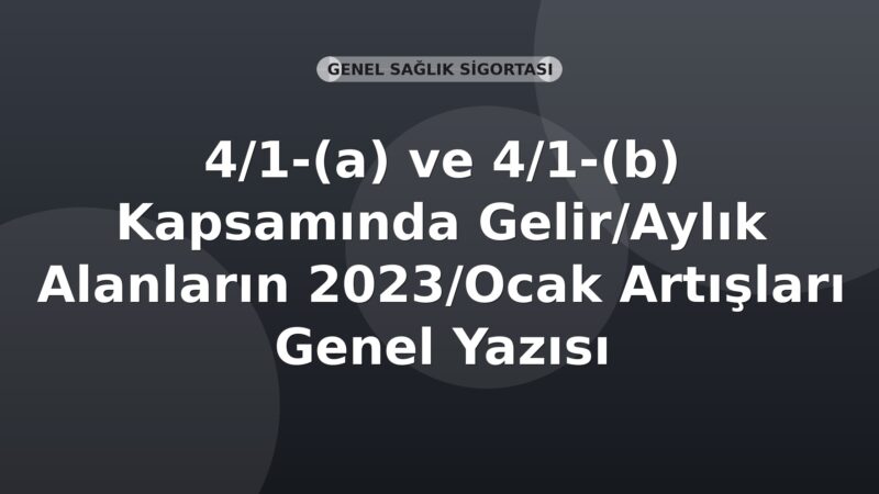 SGK 4/1-(a) ve 4/1-(b) Kapsamında Gelir/Aylık Alanların 2023/Ocak Artışları Genel Yazısı