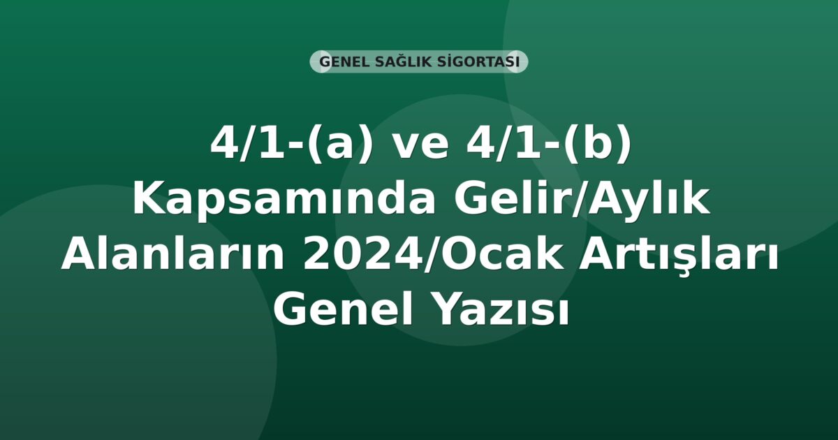 SGK 4/1-(a) ve 4/1-(b) Kapsamında Gelir/Aylık Alanların 2024/Ocak Artışları Genel Yazısı