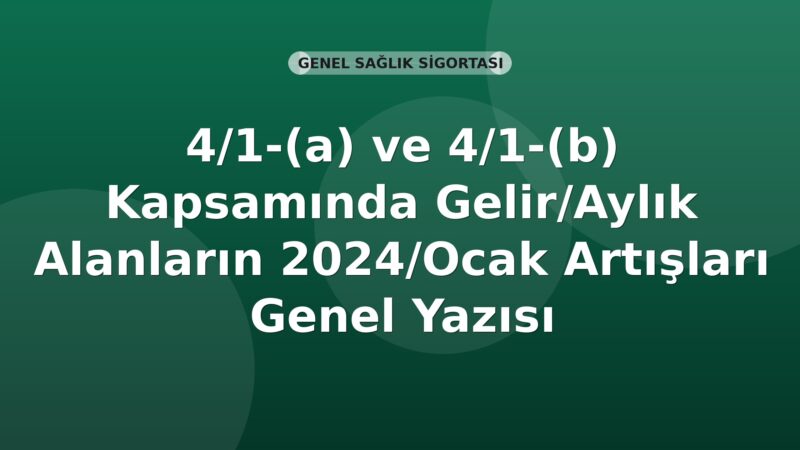 SGK 4/1-(a) ve 4/1-(b) Kapsamında Gelir/Aylık Alanların 2024/Ocak Artışları Genel Yazısı