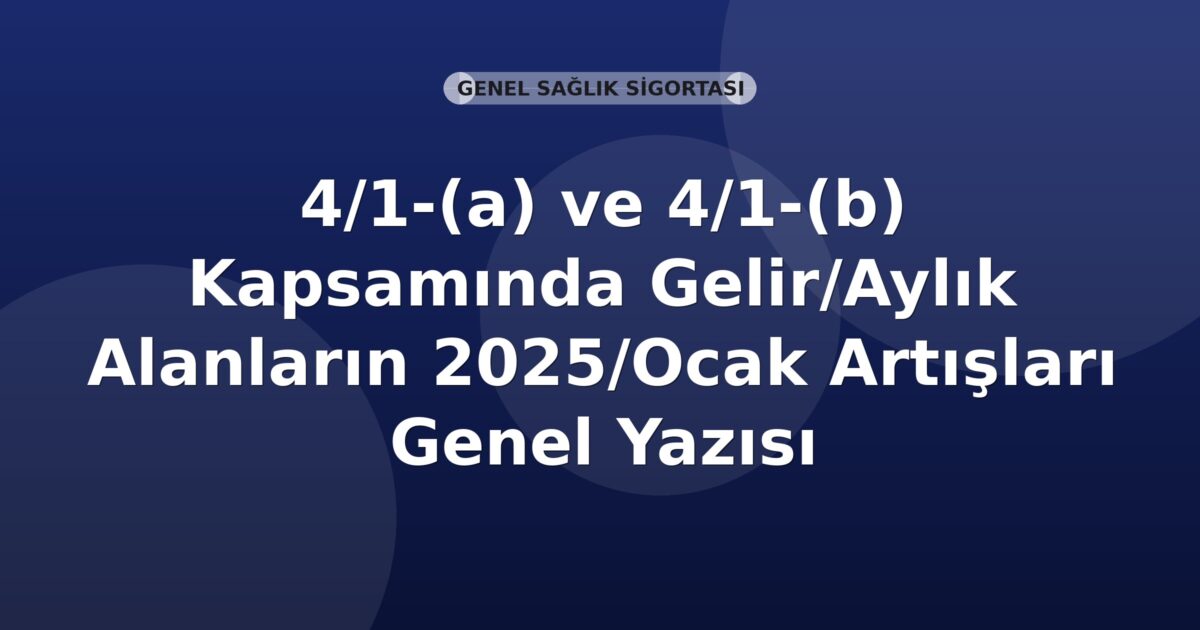 SGK 4/1-(a) ve 4/1-(b) Kapsamında Gelir/Aylık Alanların 2025/Ocak Artışları Genel Yazısı