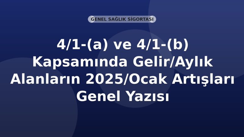 SGK 4/1-(a) ve 4/1-(b) Kapsamında Gelir/Aylık Alanların 2025/Ocak Artışları Genel Yazısı