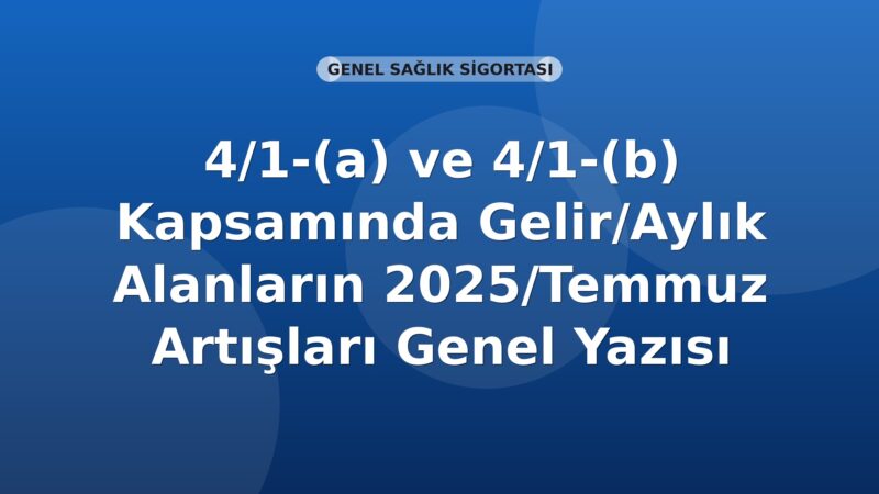 SGK 4/1-(a) ve 4/1-(b) Kapsamında Gelir/Aylık Alanların 2025/Temmuz Artışları Genel Yazısı