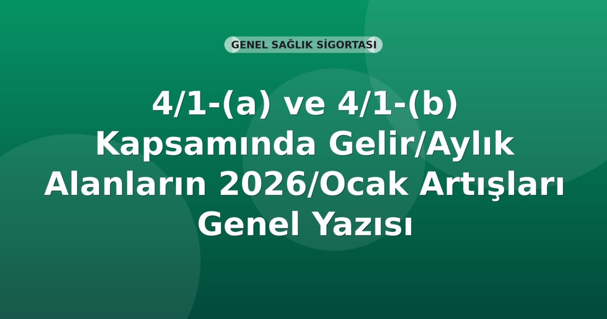 SGK 4/1-(a) ve 4/1-(b) Kapsamında Gelir/Aylık Alanların 2026/Ocak Artışları Genel Yazısı