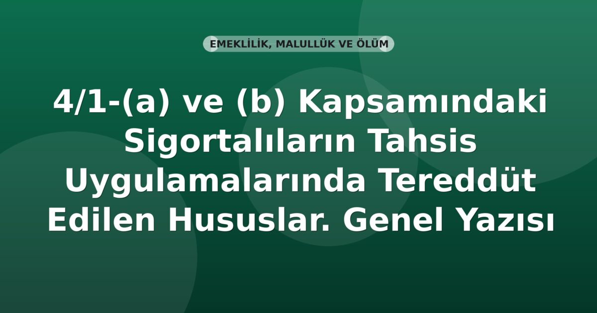 SGK 4/1-(a) ve (b) Kapsamındaki Sigortalıların Tahsis Uygulamalarında Tereddüt Edilen Hususlar. Genel Yazısı