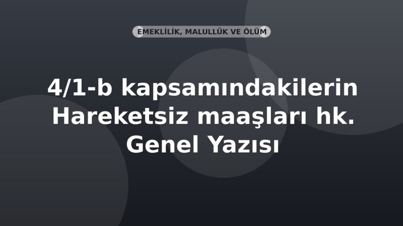 SGK 4/1-b kapsamındakilerin Hareketsiz maaşları hk. Genel Yazısı