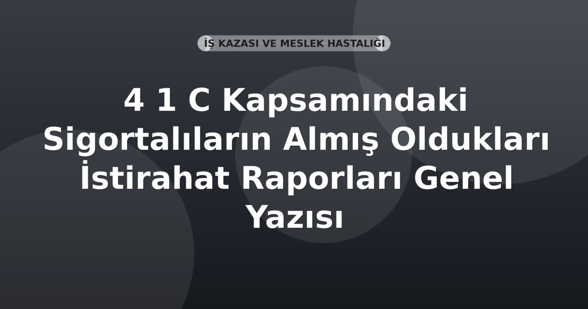 SGK 4 1 C Kapsamındaki Sigortalıların Almış Oldukları İstirahat Raporları Genel Yazısı