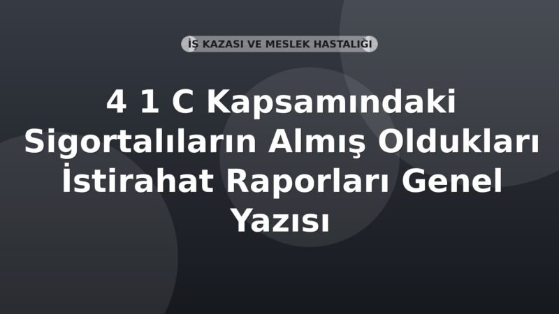 SGK 4 1 C Kapsamındaki Sigortalıların Almış Oldukları İstirahat Raporları Genel Yazısı