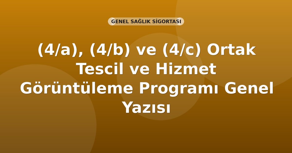SGK (4/a), (4/b) ve (4/c) Ortak Tescil ve Hizmet Görüntüleme Programı Genel Yazısı