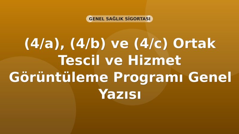 SGK (4/a), (4/b) ve (4/c) Ortak Tescil ve Hizmet Görüntüleme Programı Genel Yazısı