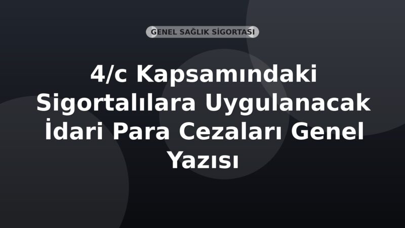 SGK 4/c Kapsamındaki Sigortalılara Uygulanacak İdari Para Cezaları Genel Yazısı