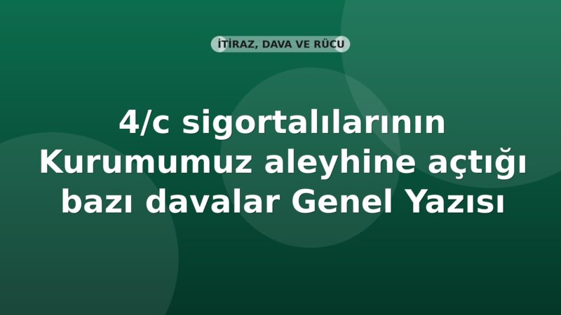 SGK 4/c sigortalılarının Kurumumuz aleyhine açtığı bazı davalar Genel Yazısı
