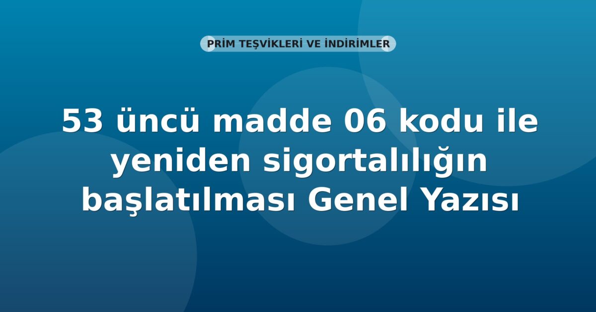 SGK 53 üncü madde 06 kodu ile yeniden sigortalılığın başlatılması Genel Yazısı