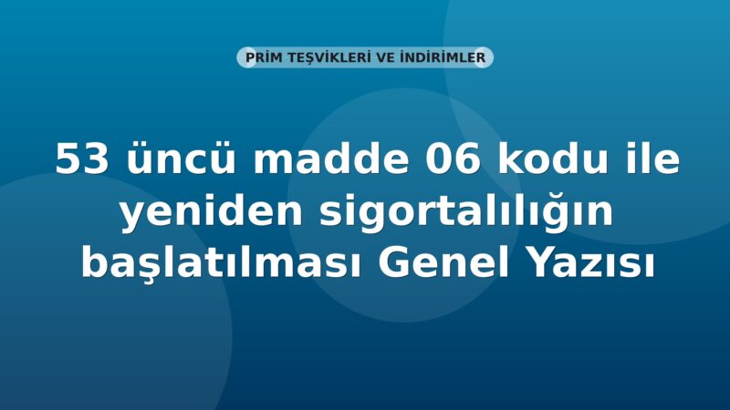 SGK 53 üncü madde 06 kodu ile yeniden sigortalılığın başlatılması Genel Yazısı