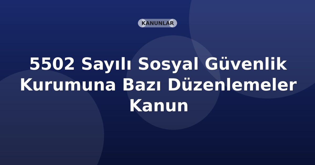 5502 Sayılı Sosyal Güvenlik Kurumuna İlişkin Bazı Düzenlemeler Hakkında Kanun