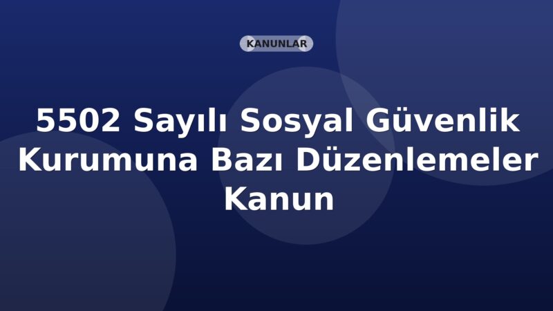 5502 Sayılı Sosyal Güvenlik Kurumuna İlişkin Bazı Düzenlemeler Hakkında Kanun