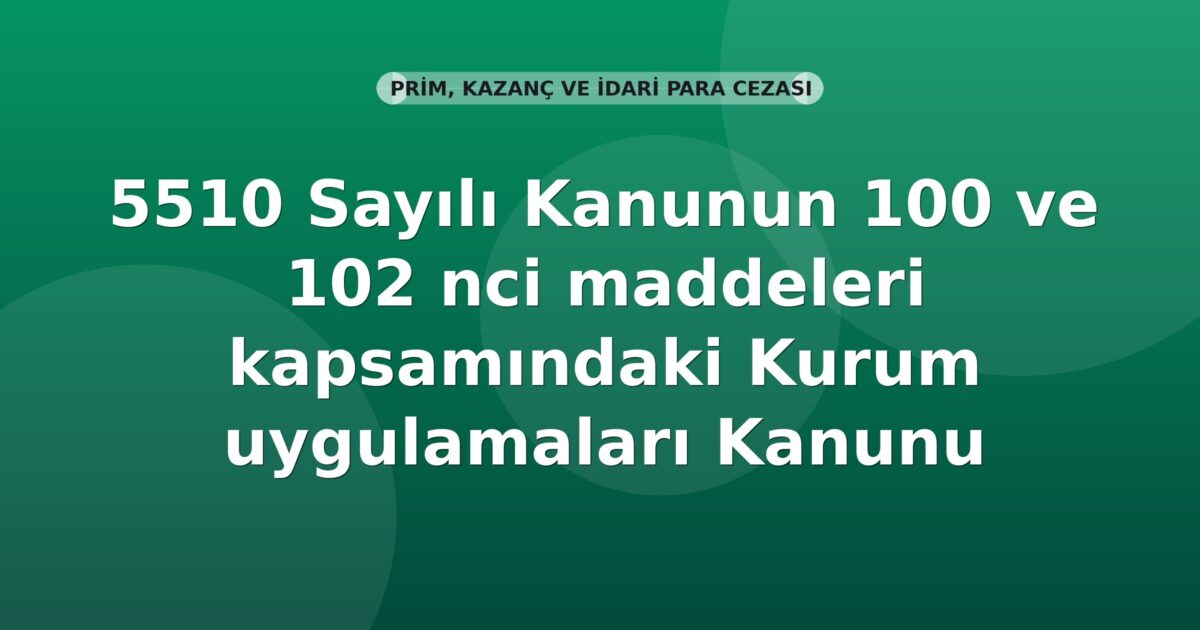SGK Genel Yazı — 5510 s.K. md.100 ve 102 Kapsamındaki Kurum Uygulamaları