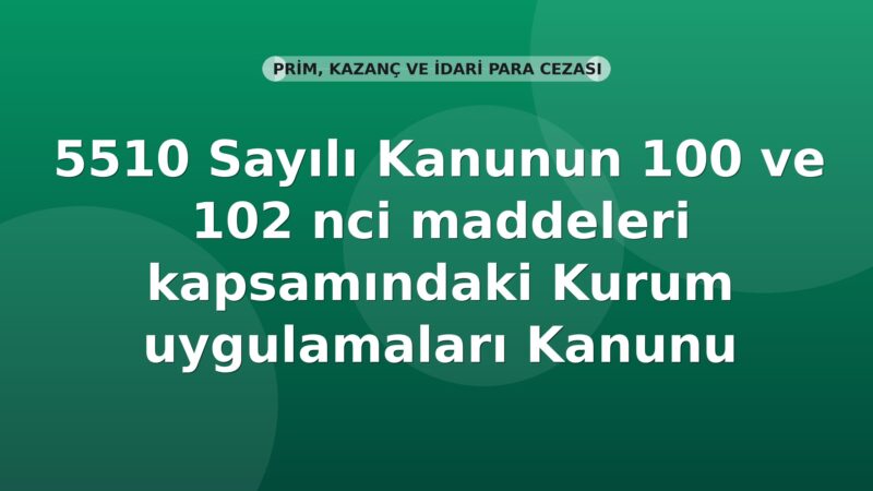 SGK Genel Yazı — 5510 s.K. md.100 ve 102 Kapsamındaki Kurum Uygulamaları