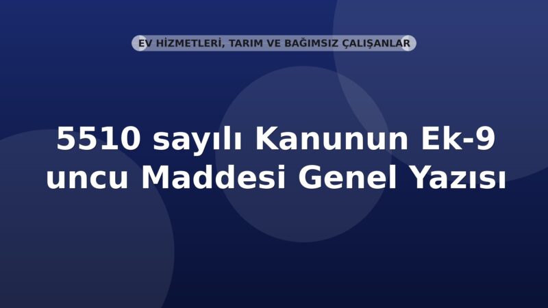 SGK 5510 sayılı Kanunun Ek-9 uncu Maddesi Genel Yazısı