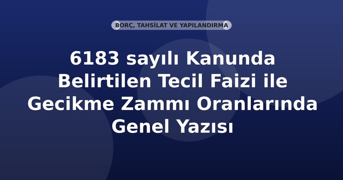 SGK 6183 sayılı Kanunda Belirtilen Tecil Faizi ile Gecikme Zammı Oranlarında Genel Yazısı