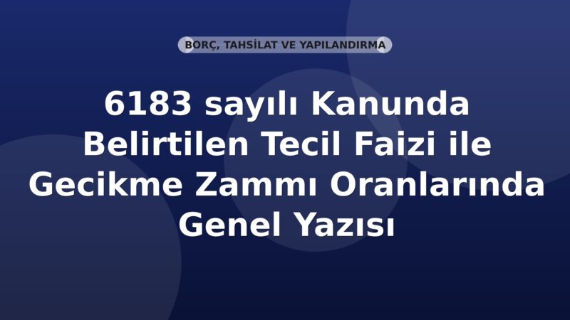 SGK 6183 sayılı Kanunda Belirtilen Tecil Faizi ile Gecikme Zammı Oranlarında Genel Yazısı