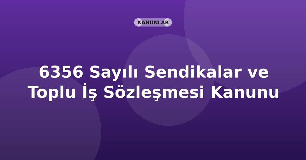 6356 Sayılı Sendikalar ve Toplu İş Sözleşmesi Kanunu