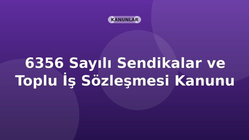 6356 Sayılı Sendikalar ve Toplu İş Sözleşmesi Kanunu