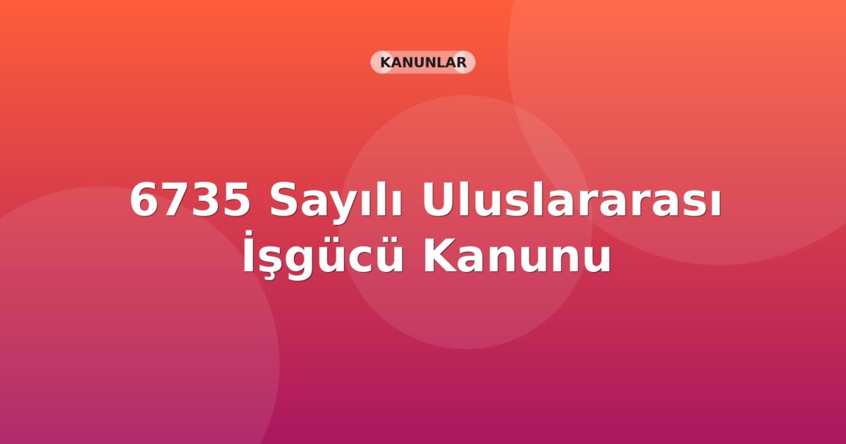 6735 Sayılı Uluslararası İşgücü Kanunu